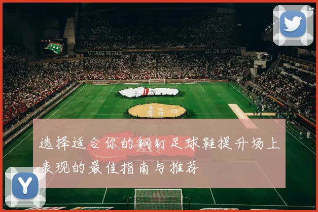 选择适合你的钢钉足球鞋提升场上表现的最佳指南与推荐